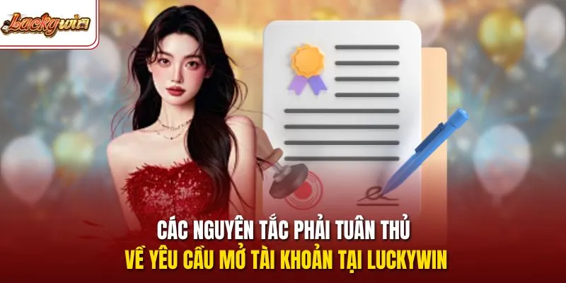 Các nguyên tắc phải tuân thủ về yêu cầu mở tài khoản tại LUCKYWIN
