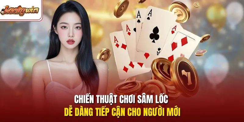 Chiến thuật chơi sâm lốc dễ dàng tiếp cận cho người mới 