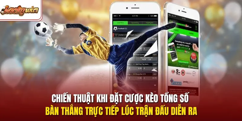  Chiến thuật khi đặt cược kèo tổng số bàn thắng trực tiếp lúc trận đấu diễn ra