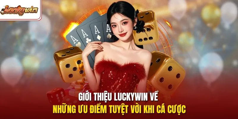 Giới thiệu LUCKYWIN về những ưu điểm tuyệt vời khi cá cược