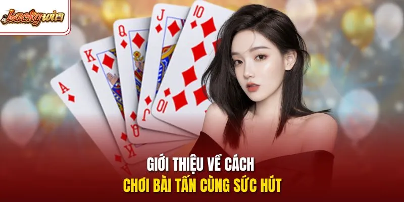 Giới thiệu về cách chơi bài tấn cùng sức hút 