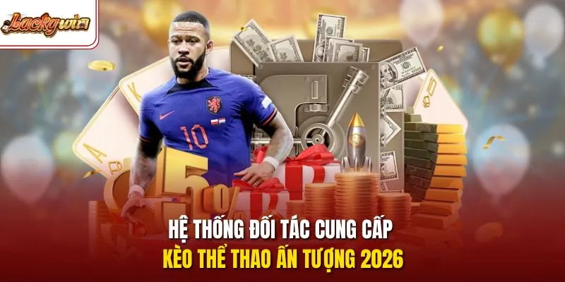 Hệ thống đối tác cung cấp kèo thể thao ấn tượng 2026