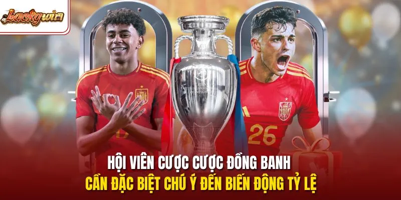 Hội viên cược cược đồng banh cần đặc biệt chú ý đến biến động tỷ lệ