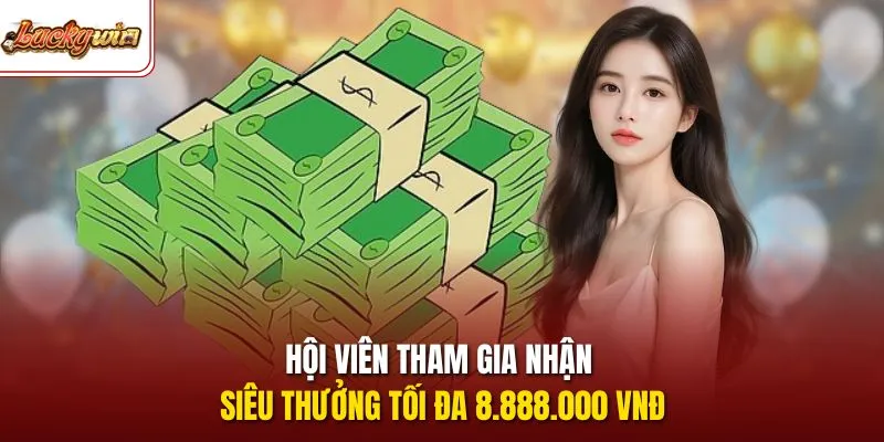 Hội viên tham gia nhận siêu thưởng tối đa 8.888.000 VNĐ