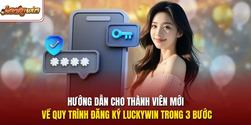 Hướng dẫn cho thành viên mới về quy trình đăng ký LUCKYWIN trong 3 bước 