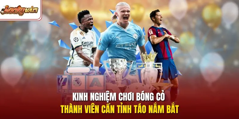 Kinh nghiệm chơi bóng cỏ thành viên cần tỉnh táo nắm bắt