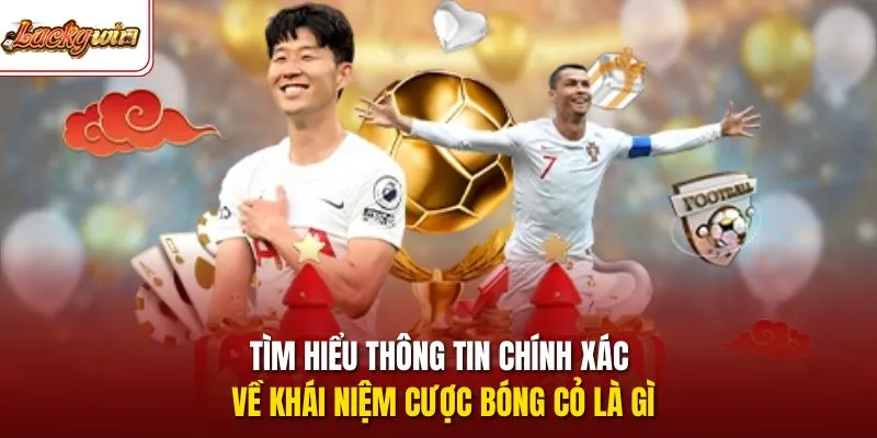 Tìm hiểu thông tin chính xác về khái niệm cược bóng cỏ là gì
