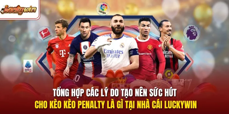 Tổng hợp các lý do tạo nên sức hút cho kèo Kèo penalty là gì tại nhà cái LUCKYWIN