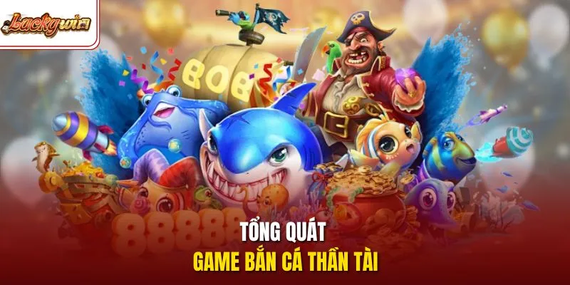  Tổng quát game bắn cá thần tài 