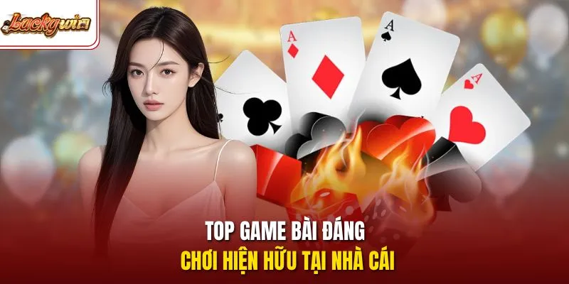 Top game bài đáng chơi hiện hữu tại nhà cái