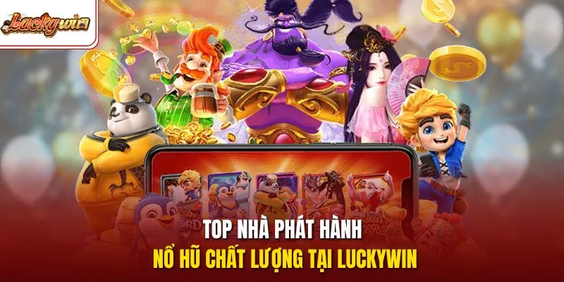 Top nhà phát hành nổ hũ chất lượng tại LUCKYWIN
